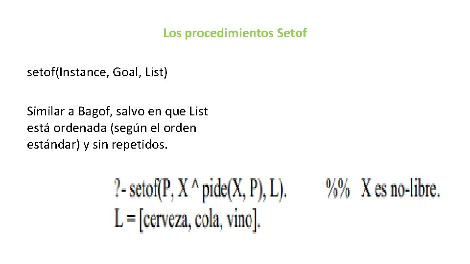 Los procedimientos Setof setof(Instance, Goal, List) Similar a Bagof, salvo en que List está