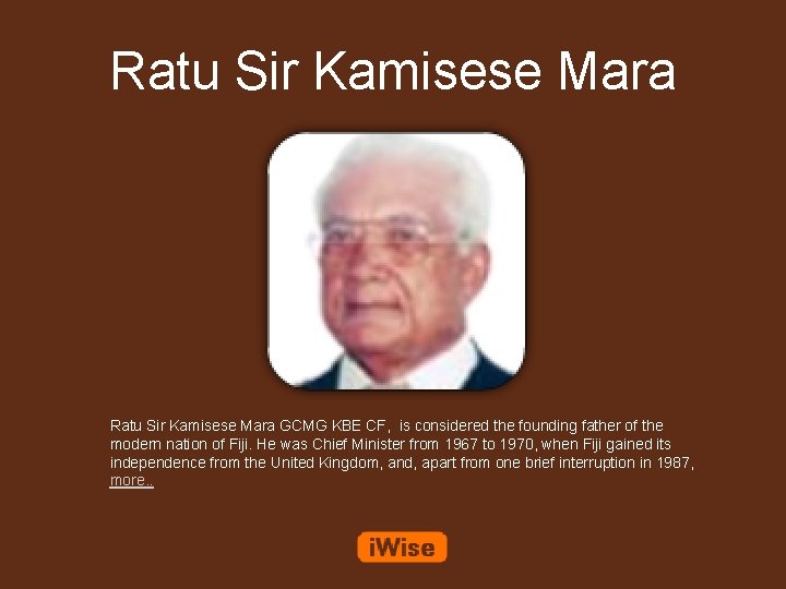Ratu Sir Kamisese Mara GCMG KBE CF, is considered the founding father of the