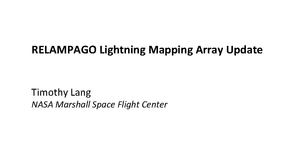 RELAMPAGO Lightning Mapping Array Update Timothy Lang NASA Marshall Space Flight Center 