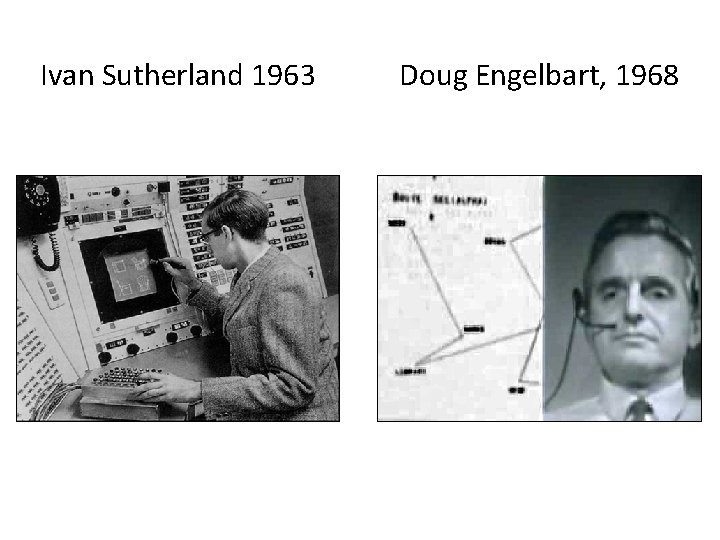 Ivan Sutherland 1963 Doug Engelbart, 1968 
