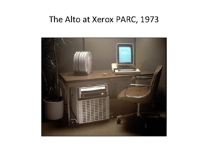 The Alto at Xerox PARC, 1973 