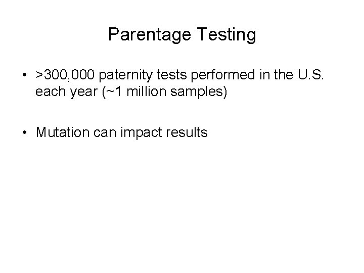 Parentage Testing • >300, 000 paternity tests performed in the U. S. each year