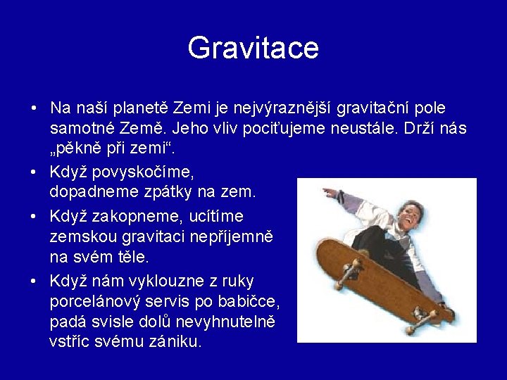 Gravitace • Na naší planetě Zemi je nejvýraznější gravitační pole samotné Země. Jeho vliv