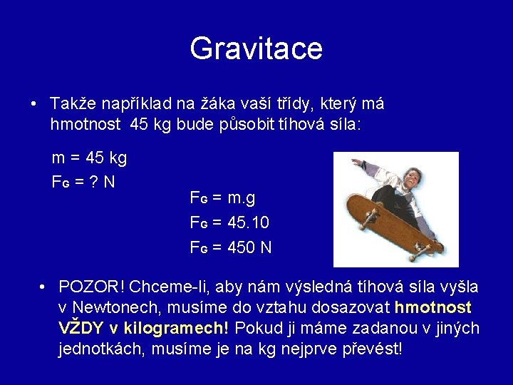 Gravitace • Takže například na žáka vaší třídy, který má hmotnost 45 kg bude