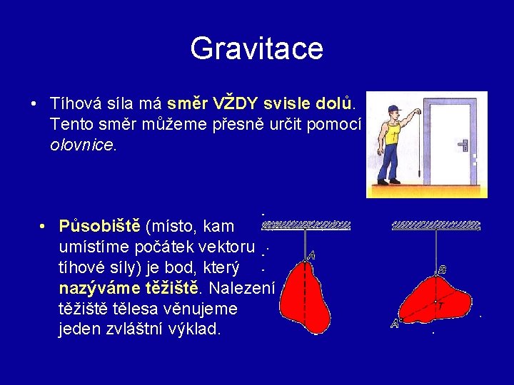 Gravitace • Tíhová síla má směr VŽDY svisle dolů. Tento směr můžeme přesně určit