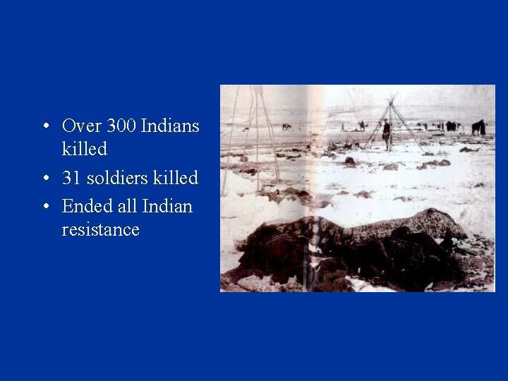  • Over 300 Indians killed • 31 soldiers killed • Ended all Indian