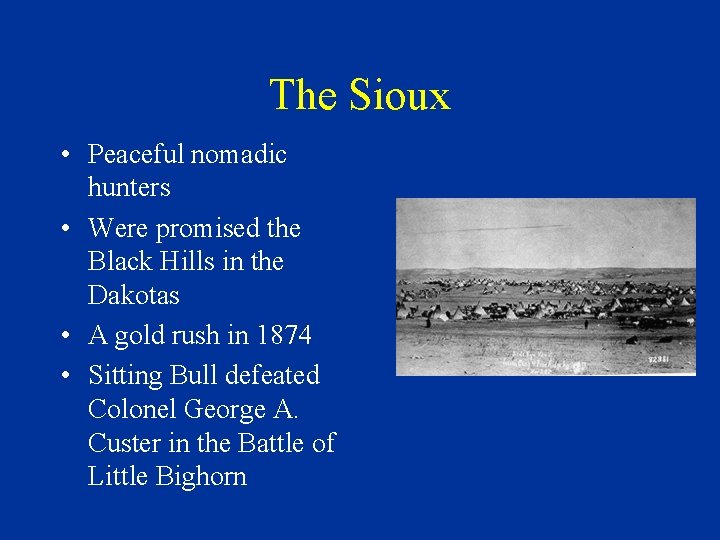 The Sioux • Peaceful nomadic hunters • Were promised the Black Hills in the