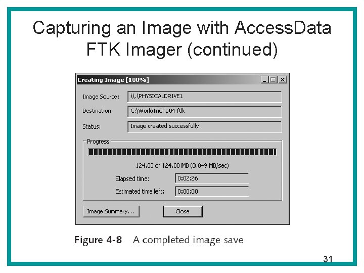 Capturing an Image with Access. Data FTK Imager (continued) 31 Capturing an Image with Access. Data FTK Imager (continued) 31