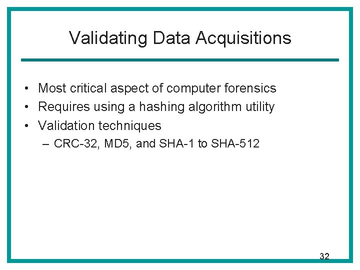 Validating Data Acquisitions • Most critical aspect of computer forensics • Requires using a Validating Data Acquisitions • Most critical aspect of computer forensics • Requires using a