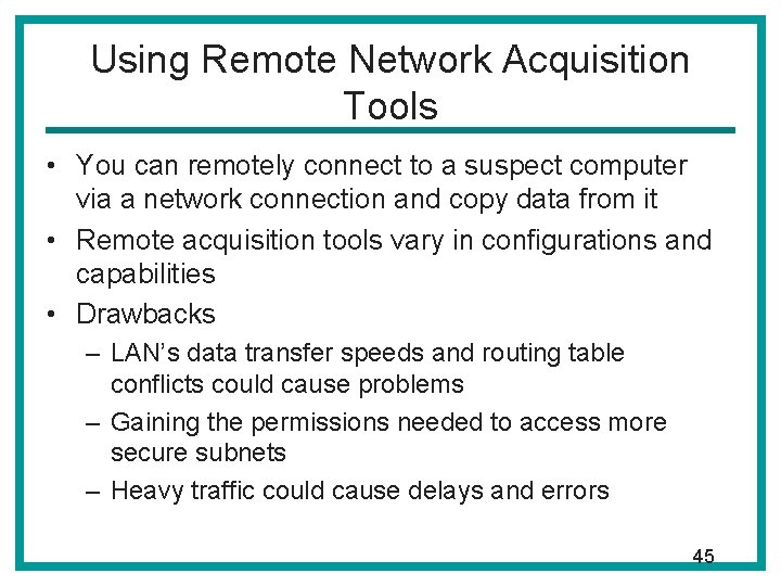 Using Remote Network Acquisition Tools • You can remotely connect to a suspect computer Using Remote Network Acquisition Tools • You can remotely connect to a suspect computer