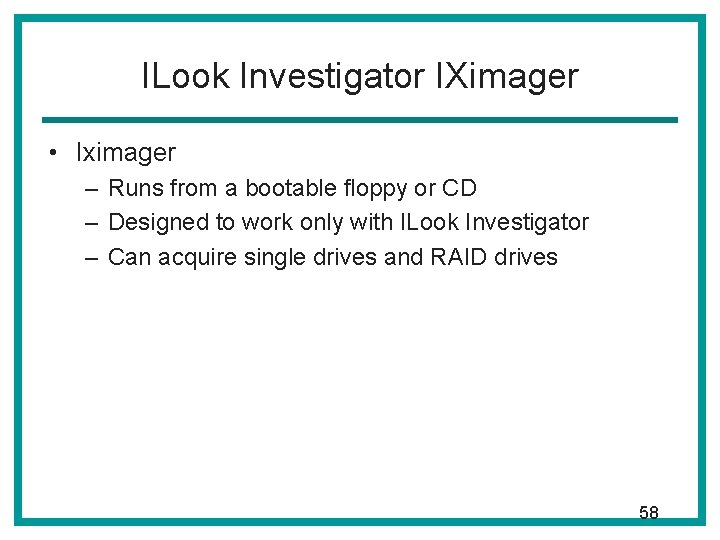 ILook Investigator IXimager • Iximager – Runs from a bootable floppy or CD – ILook Investigator IXimager • Iximager – Runs from a bootable floppy or CD –