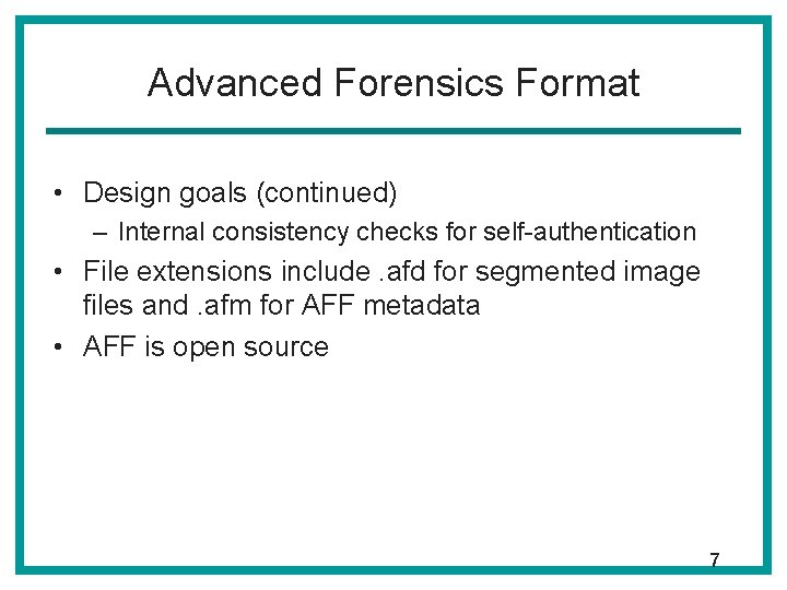 Advanced Forensics Format • Design goals (continued) – Internal consistency checks for self-authentication • Advanced Forensics Format • Design goals (continued) – Internal consistency checks for self-authentication •