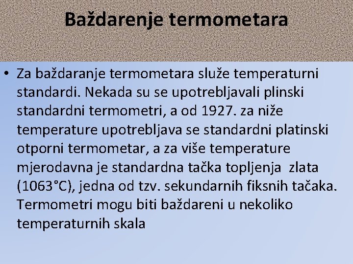 Baždarenje termometara • Za baždaranje termometara služe temperaturni standardi. Nekada su se upotrebljavali plinski