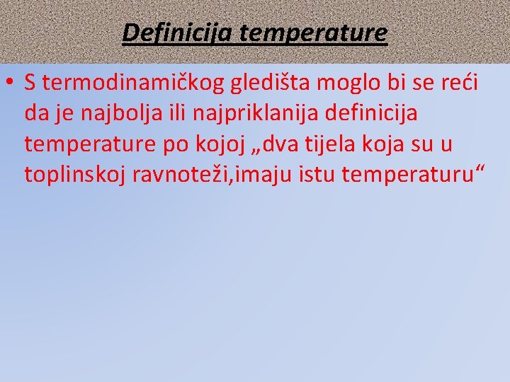 Definicija temperature • S termodinamičkog gledišta moglo bi se reći da je najbolja ili