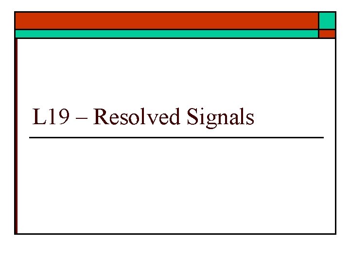 L 19 – Resolved Signals 