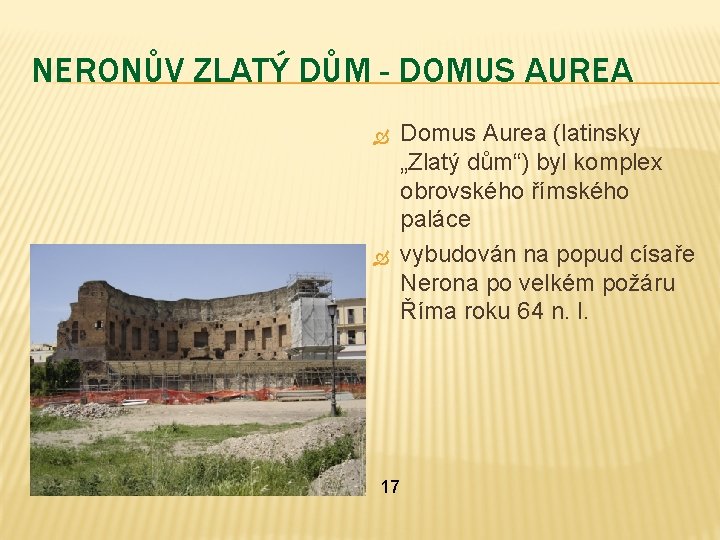 NERONŮV ZLATÝ DŮM - DOMUS AUREA Domus Aurea (latinsky „Zlatý dům“) byl komplex obrovského