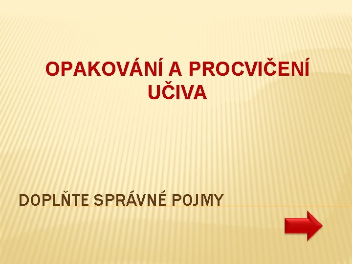 OPAKOVÁNÍ A PROCVIČENÍ UČIVA DOPLŇTE SPRÁVNÉ POJMY 