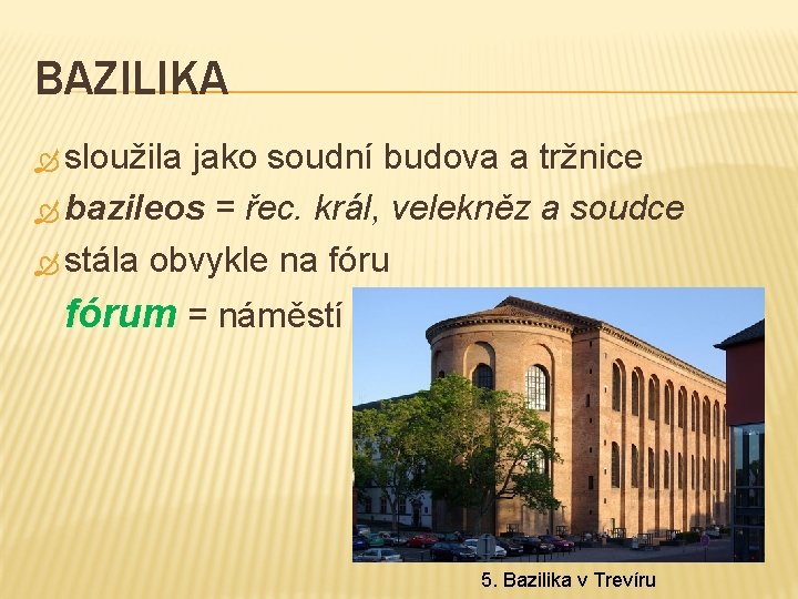 BAZILIKA sloužila jako soudní budova a tržnice bazileos = řec. král, velekněz a soudce