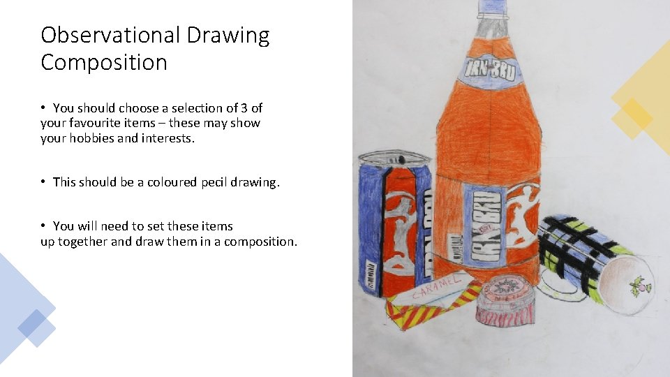 Observational Drawing Composition • You should choose a selection of 3 of your favourite Observational Drawing Composition • You should choose a selection of 3 of your favourite