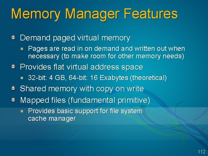 Memory Manager Features Demand paged virtual memory Pages are read in on demand written