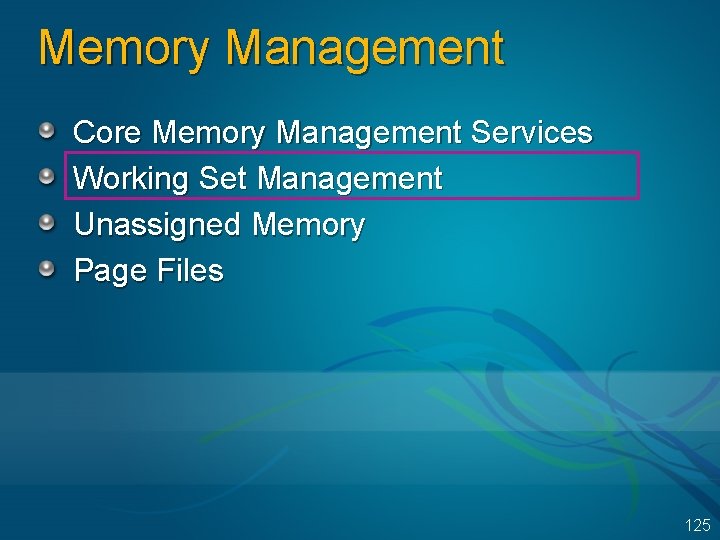 Memory Management Core Memory Management Services Working Set Management Unassigned Memory Page Files 125