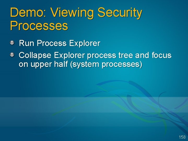 Demo: Viewing Security Processes Run Process Explorer Collapse Explorer process tree and focus on