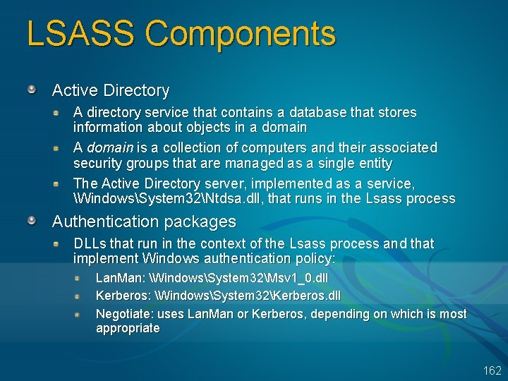 LSASS Components Active Directory A directory service that contains a database that stores information