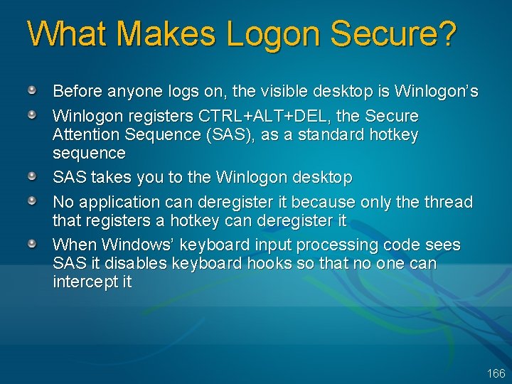 What Makes Logon Secure? Before anyone logs on, the visible desktop is Winlogon’s Winlogon