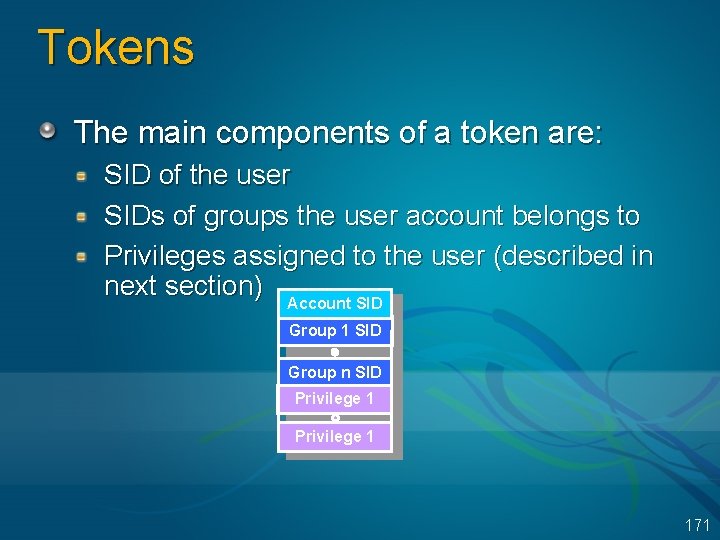 Tokens The main components of a token are: SID of the user SIDs of