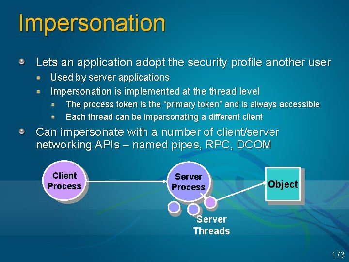 Impersonation Lets an application adopt the security profile another user Used by server applications