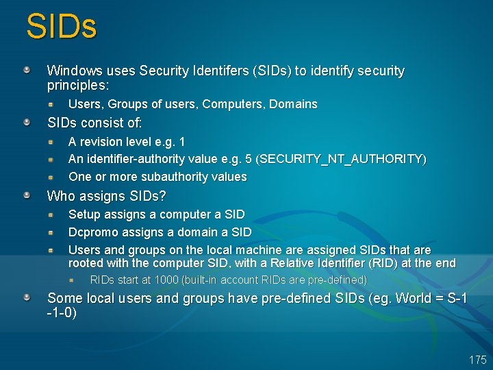 SIDs Windows uses Security Identifers (SIDs) to identify security principles: Users, Groups of users,