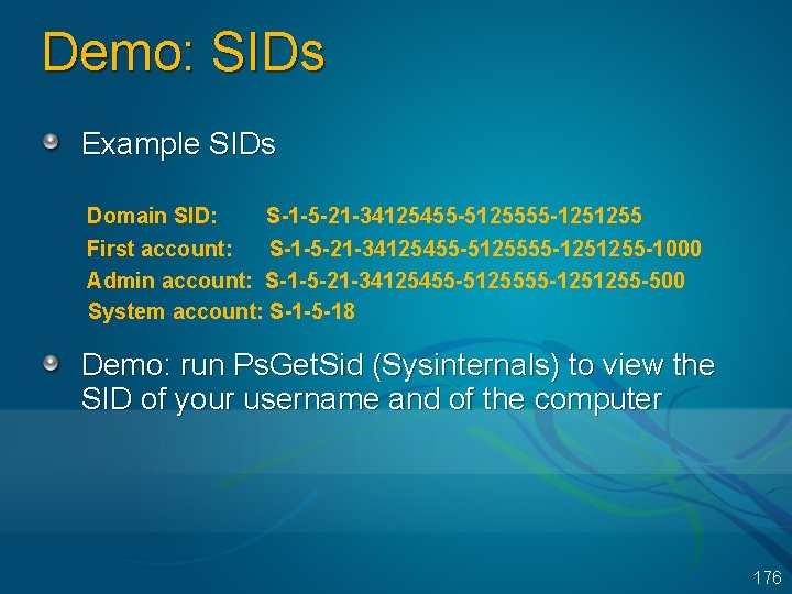 Demo: SIDs Example SIDs Domain SID: S-1 -5 -21 -34125455 -5125555 -1251255 First account: