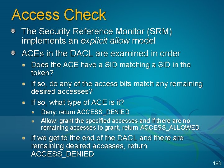 Access Check The Security Reference Monitor (SRM) implements an explicit allow model ACEs in