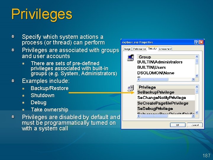 Privileges Specify which system actions a process (or thread) can perform Privileges are associated