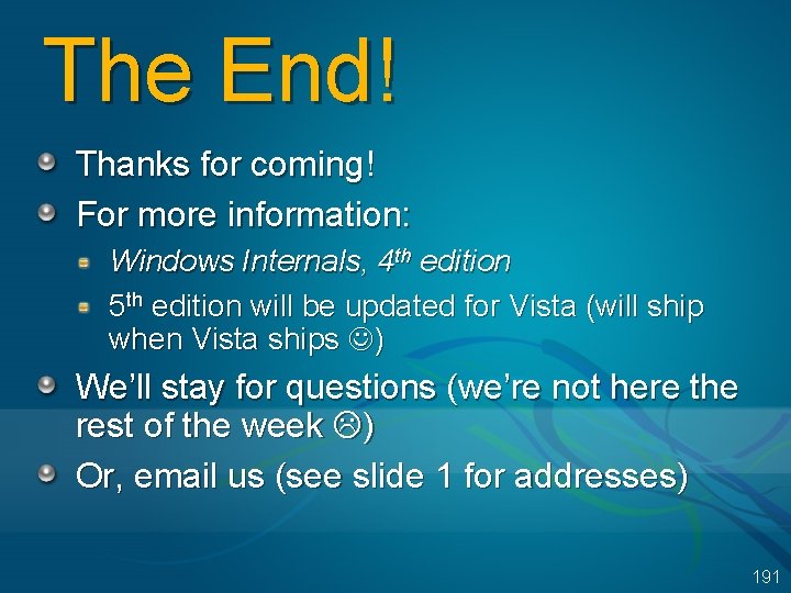 The End! Thanks for coming! For more information: Windows Internals, 4 th edition 5