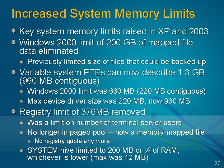 Increased System Memory Limits Key system memory limits raised in XP and 2003 Windows