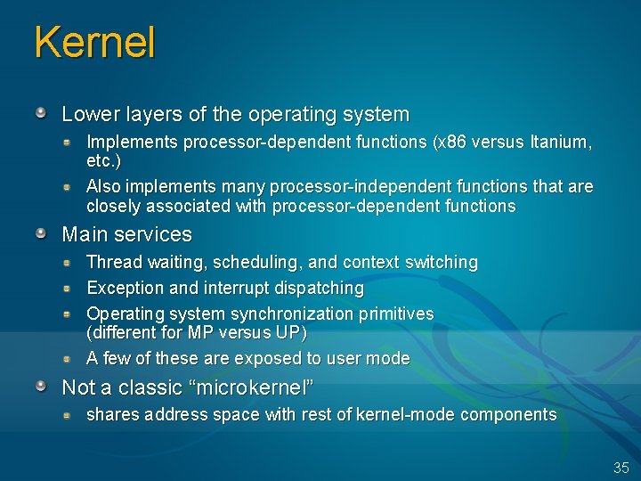 Kernel Lower layers of the operating system Implements processor-dependent functions (x 86 versus Itanium,