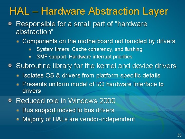 HAL – Hardware Abstraction Layer Responsible for a small part of “hardware abstraction” Components