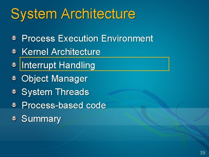 System Architecture Process Execution Environment Kernel Architecture Interrupt Handling Object Manager System Threads Process-based