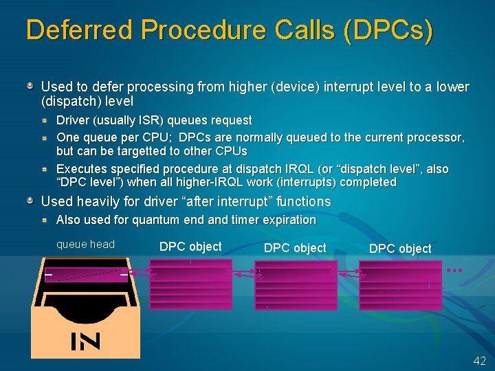 Deferred Procedure Calls (DPCs) Used to defer processing from higher (device) interrupt level to