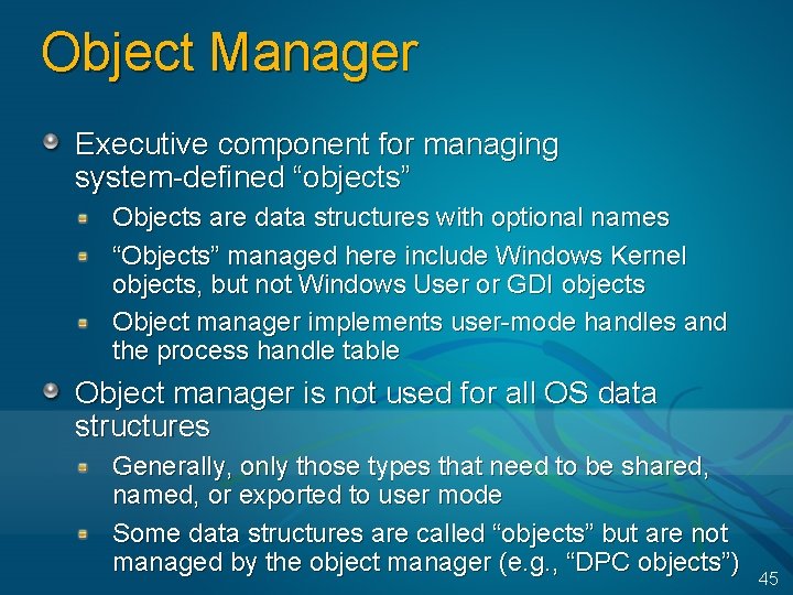 Object Manager Executive component for managing system-defined “objects” Objects are data structures with optional