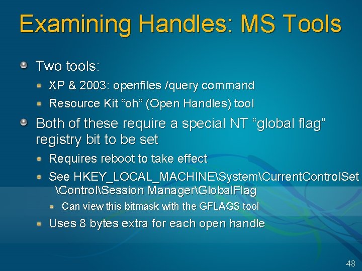 Examining Handles: MS Tools Two tools: XP & 2003: openfiles /query command Resource Kit