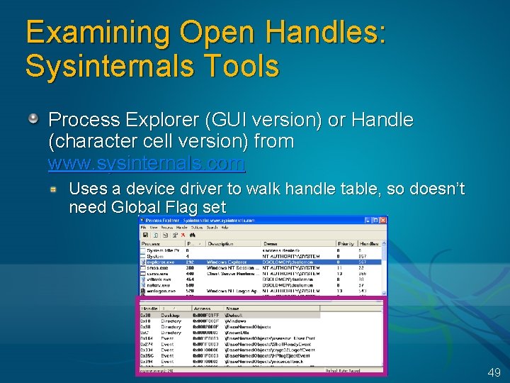 Examining Open Handles: Sysinternals Tools Process Explorer (GUI version) or Handle (character cell version)