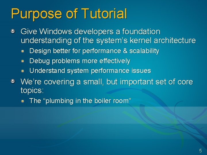 Purpose of Tutorial Give Windows developers a foundation understanding of the system’s kernel architecture