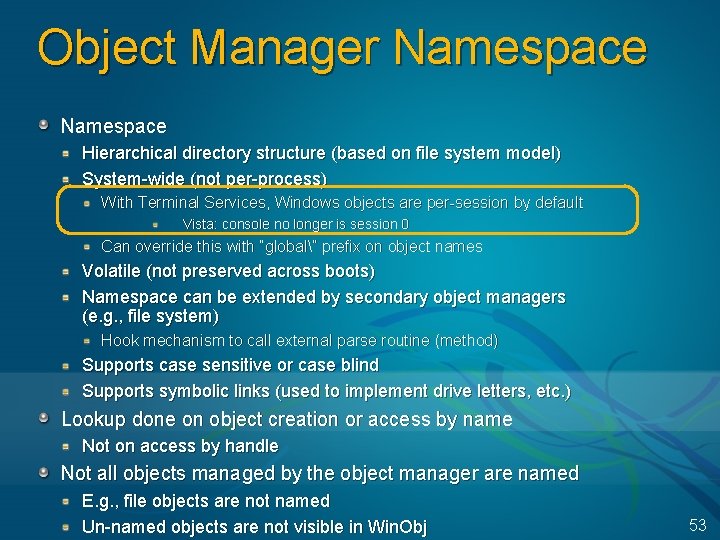 Object Manager Namespace Hierarchical directory structure (based on file system model) System-wide (not per-process)