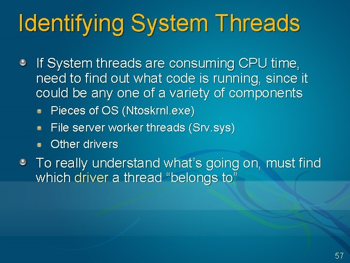 Identifying System Threads If System threads are consuming CPU time, need to find out