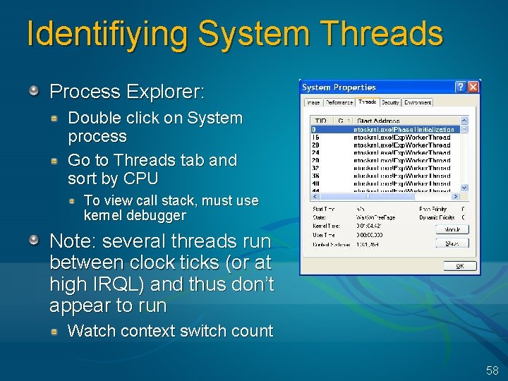 Identifiying System Threads Process Explorer: Double click on System process Go to Threads tab