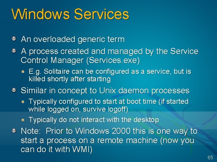 Windows Services An overloaded generic term A process created and managed by the Service