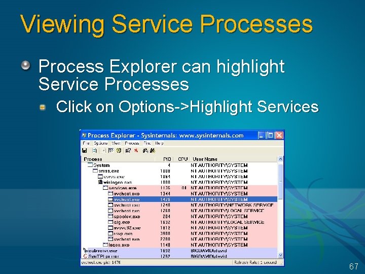 Viewing Service Processes Process Explorer can highlight Service Processes Click on Options->Highlight Services 67