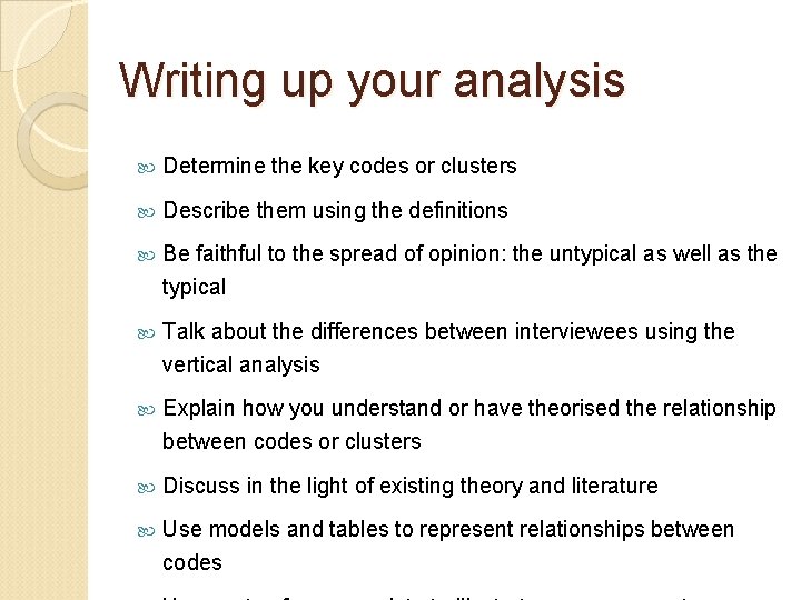 Writing up your analysis Determine the key codes or clusters Describe them using the